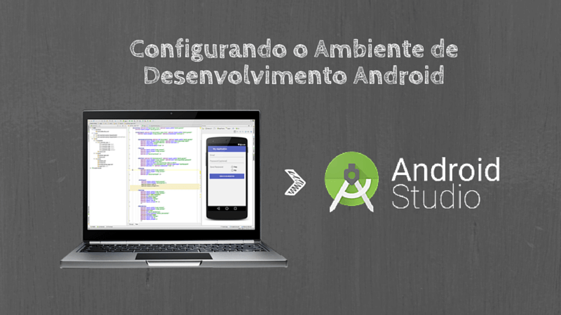 Android Studio: Configurando o Ambiente de Desenvolvimento Android