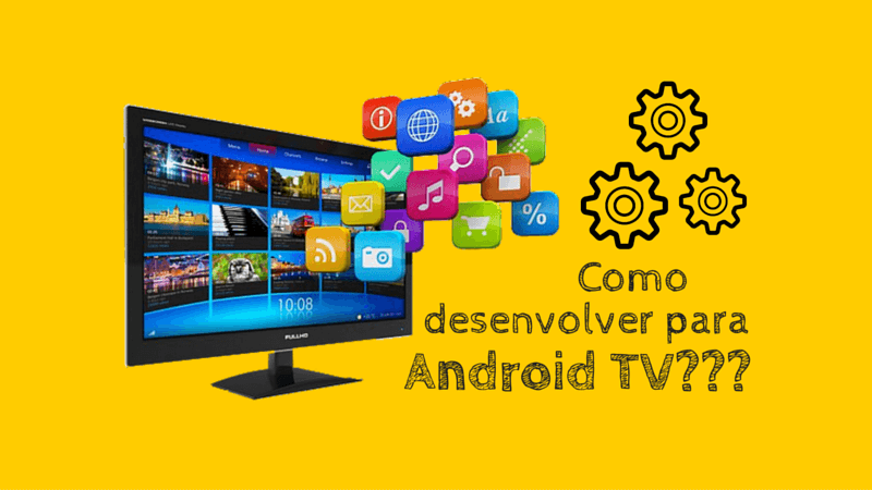 Como Desenvolver para Android TV?