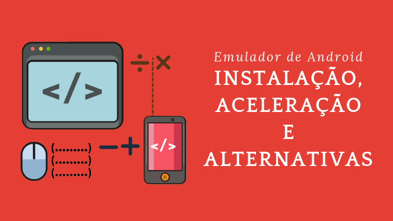 Emulador de Android: Instalação, Aceleração e Alternativas