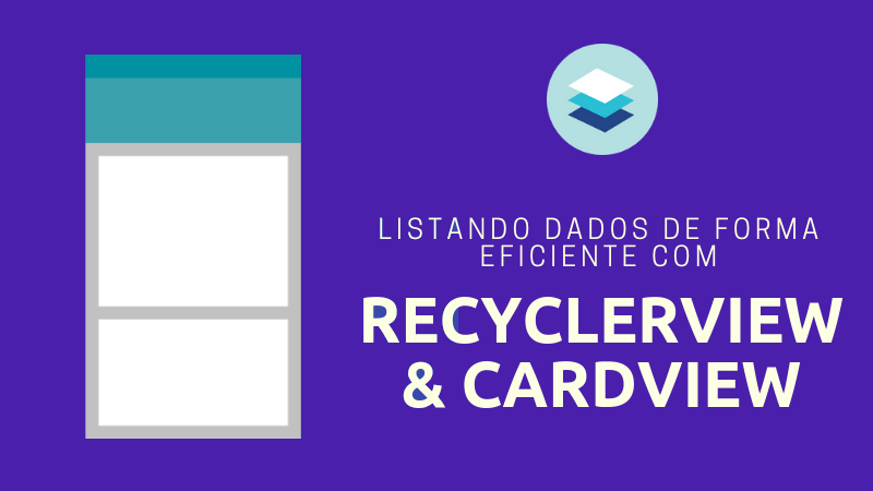 RecyclerView & CardView: Listando Dados de Forma Eficiente